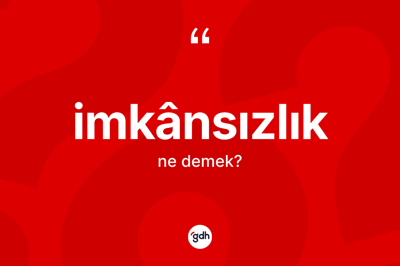 İmkânsızlık ne demek? İmkânsızlık kelimesinin TDK'ya göre açıklaması nedir?