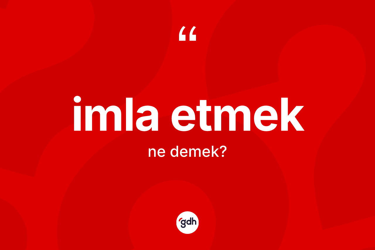 İmla etmek ifadesinin anlamı nedir? İmla etmek ifadesinin TDK'ya göre açıklaması nedir?