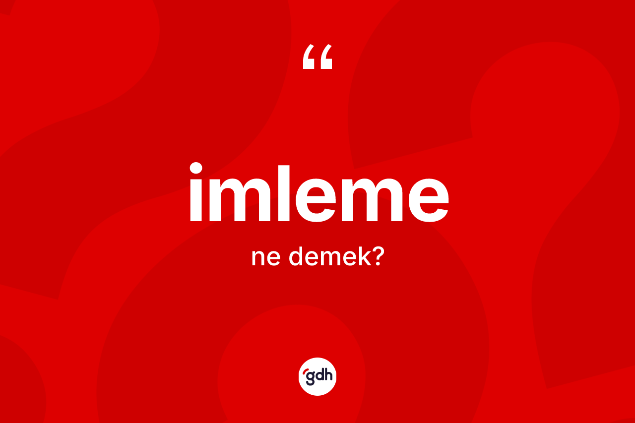 İmleme kelimesinin anlamı nedir? İmlemenin sözlükteki anlamı nedir?