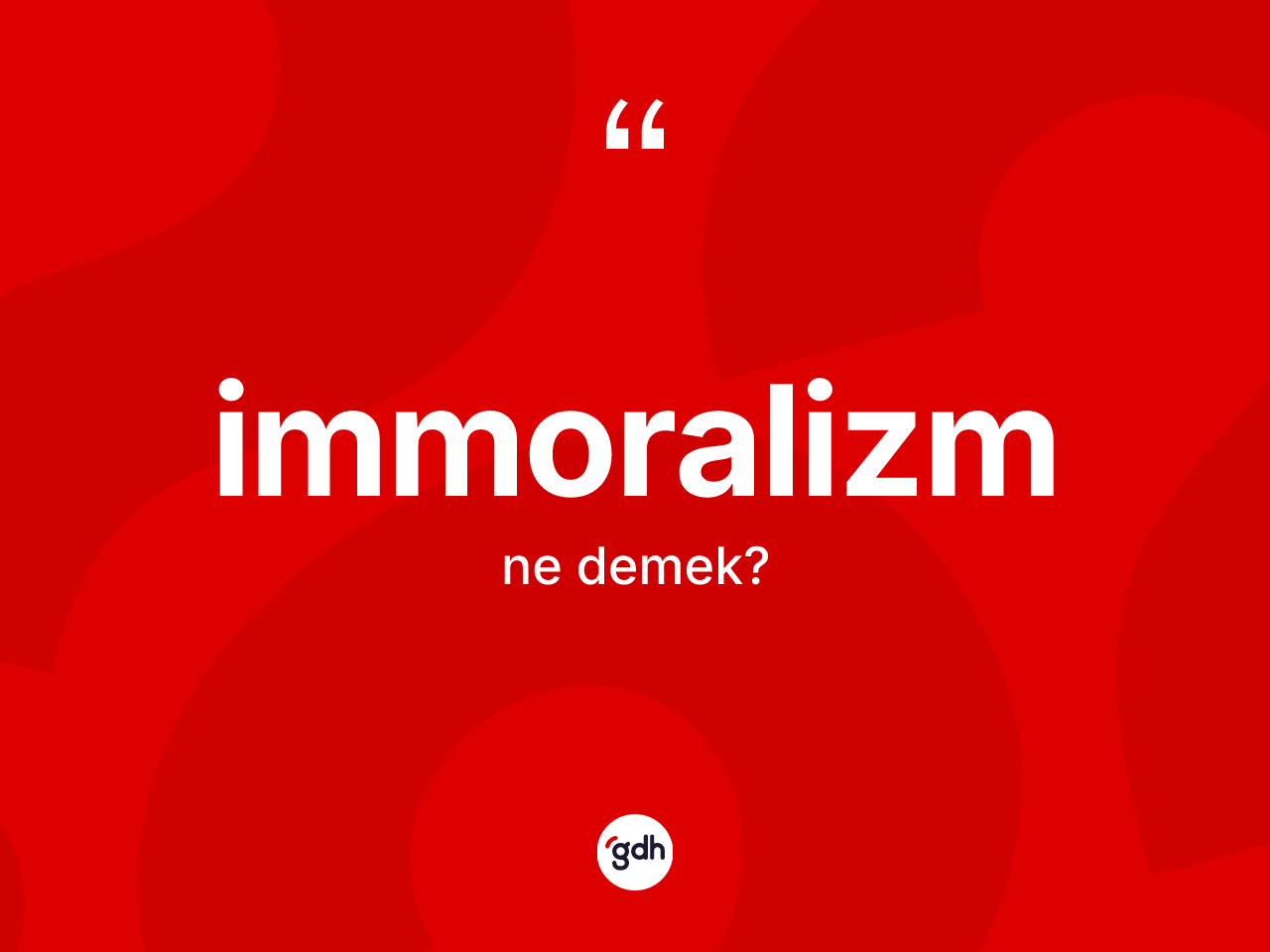 İmmoralizm kelimesinin anlamı nedir? İmmoralizmin kısaca tanımı nedir?