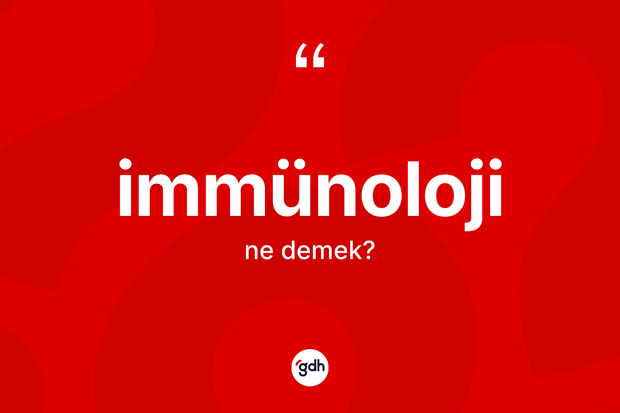 İmmünoloji kelimesinin sözlükteki tanımı nedir? İmmünolojinin TDK'ya göre anlamı nedir?