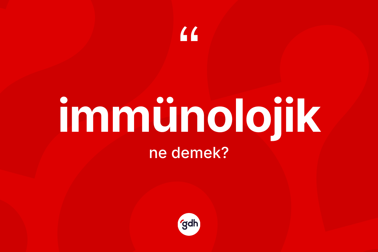 İmmünolojik kelimesinin tanımı nedir? İmmünolojiğin sözlükteki anlamı nedir?
