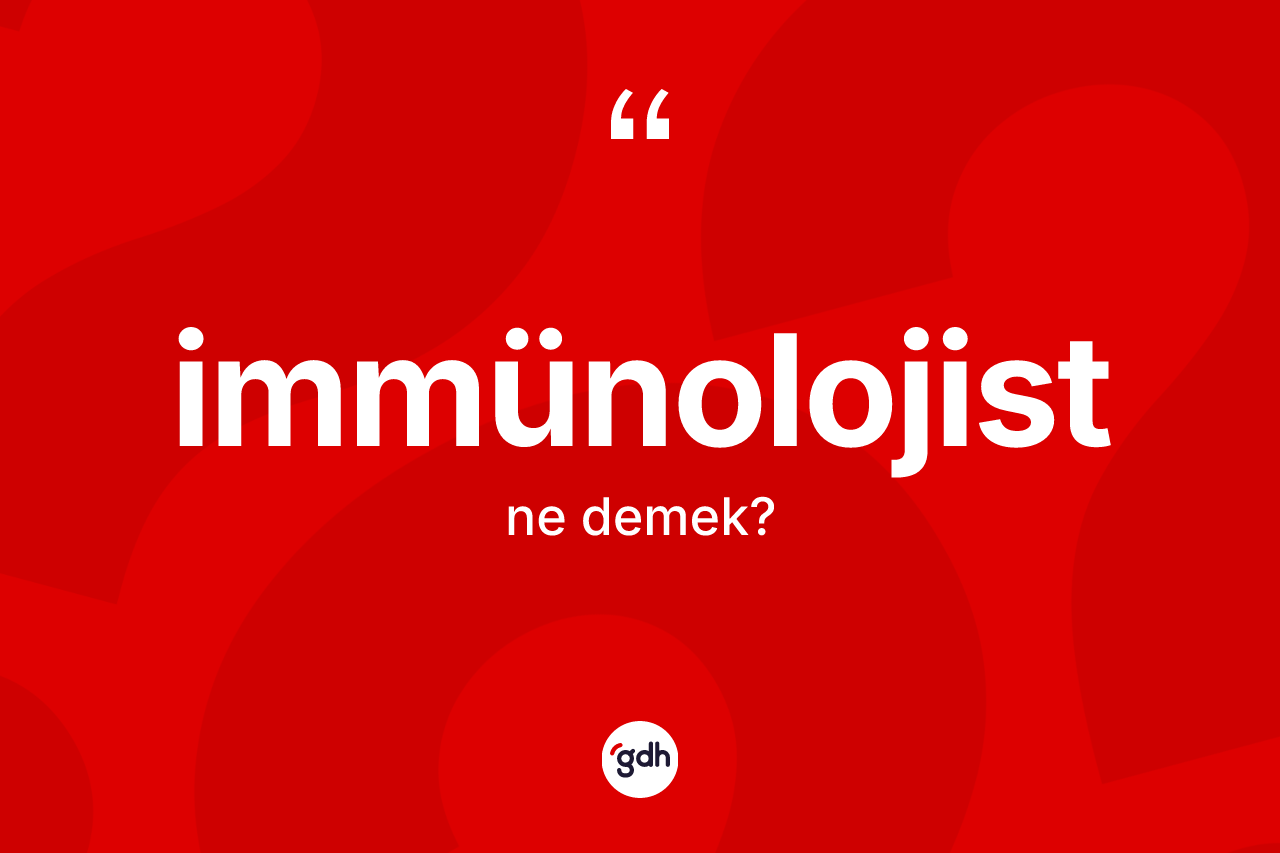 İmmünolojist ne anlama gelir? İmmünolojist kelimesinin TDK anlamı nedir?