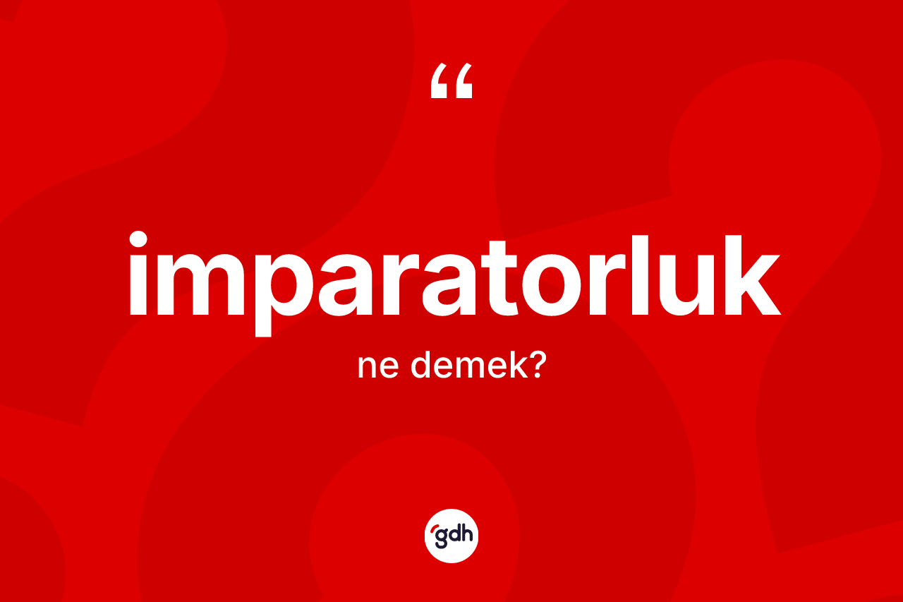 İmparatorluk ne anlama gelir? İmparatorluğun halk arasındaki kullanımı nasıldır?