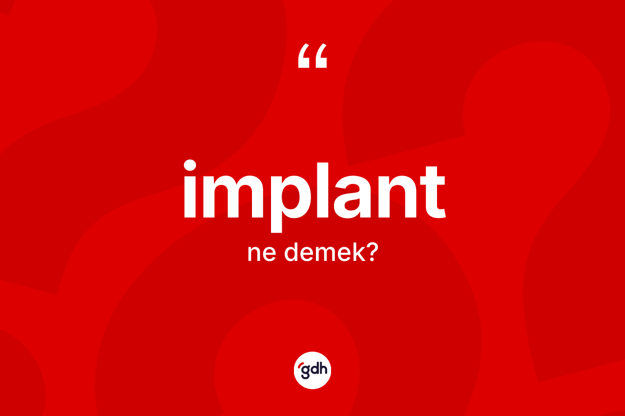 İmplant kelimesi ne anlama gelir? İmplant kelimesinin TDK anlamı nedir?