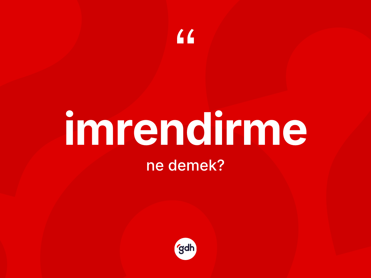 İmrendirme nedir? İmrendirmenin TDK'ya göre anlamı nedir?