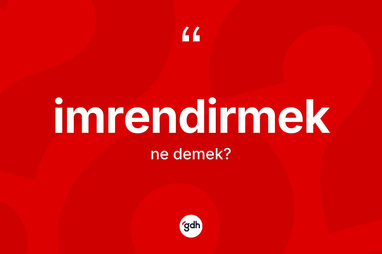 İmrendirmek kelimesinin sözlükteki tanımı nedir? İmrendirmek kelimesinin TDK anlamı nedir?