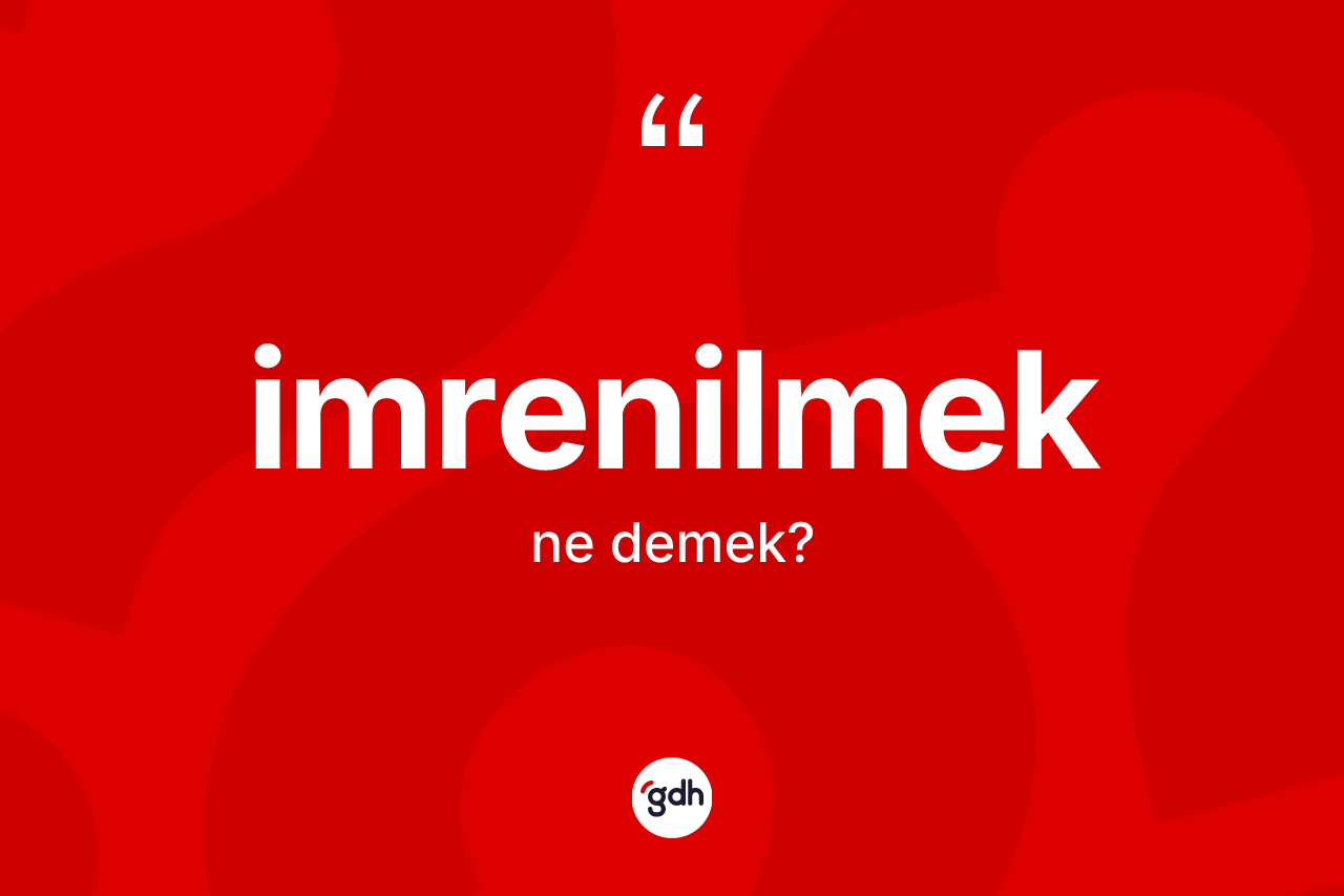 İmrenilmek kelimesi nedir? İmrenilmek kelimesinin özellikleri nelerdir?
