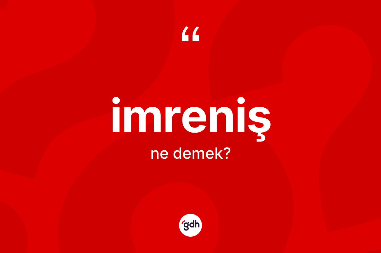 İmreniş kelimesinin tanımı nedir? İmrenişin kısaca tanımı nedir?