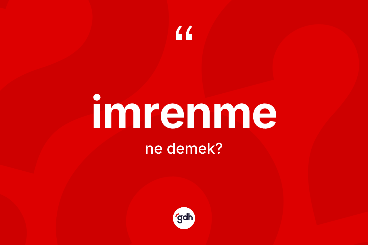 İmrenme ne anlama gelir? İmrenme kelimesinin özellikleri nelerdir?