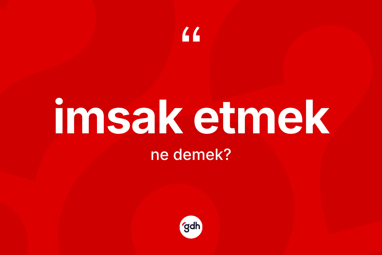 İmsak etmek ifadesinin kısaca tanımı nedir? İmsak etmek ifadesinin kaç farklı anlamı var?
