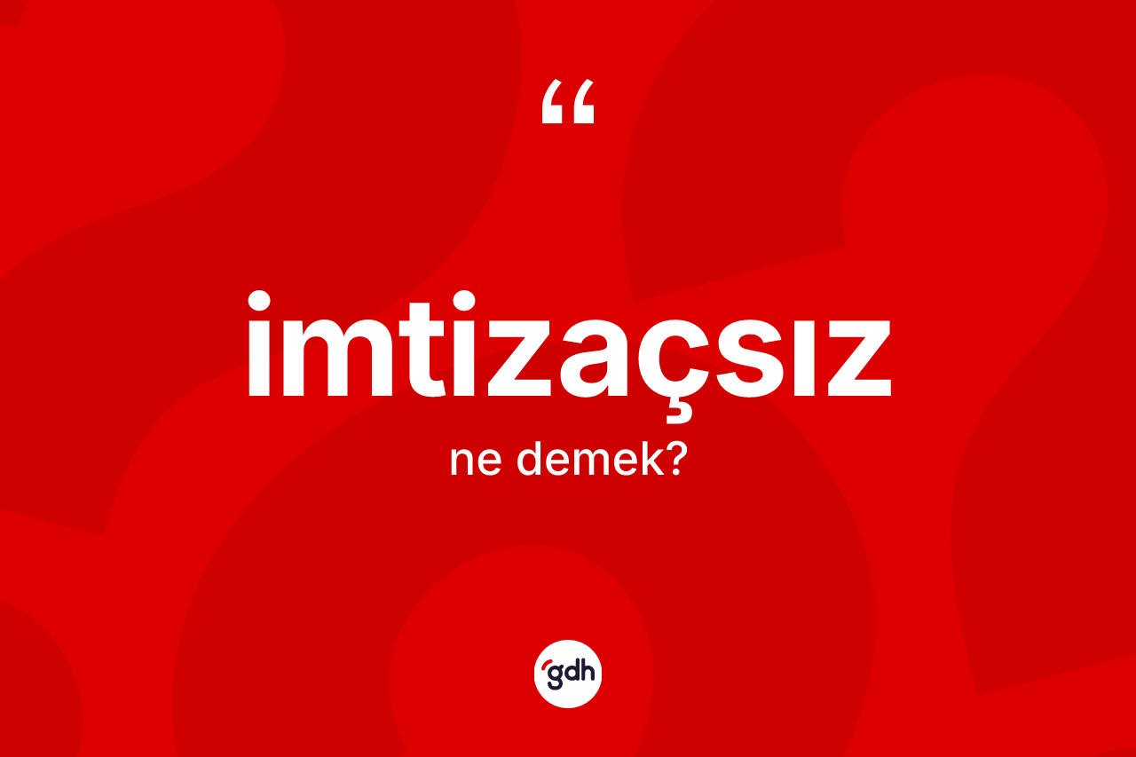 İmtizaçsız kelimesinin sözlükteki tanımı nedir? İmtizaçsız kelimesinin TDK anlamı nedir?