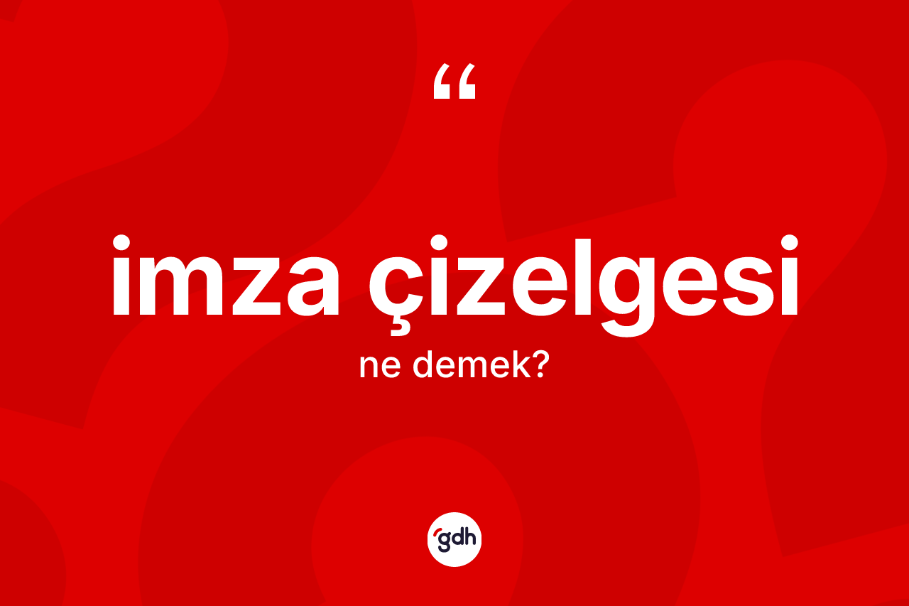 İmza çizelgesi kelimesinin tanımı nedir? İmza çizelgesinin TDK'ya göre anlamı nedir?