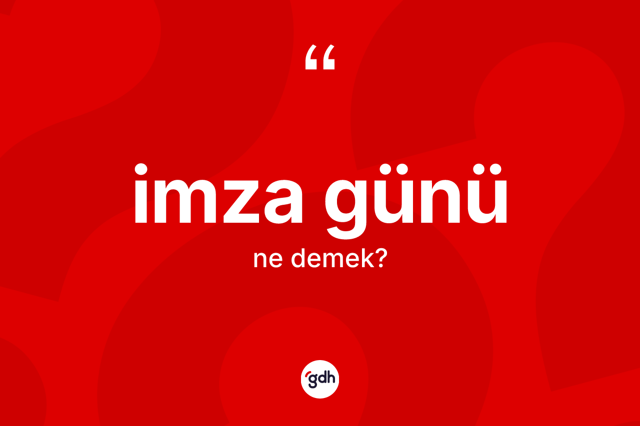 İmza günü ne anlama gelir? İmza gününün TDK'ya göre anlamı nedir?