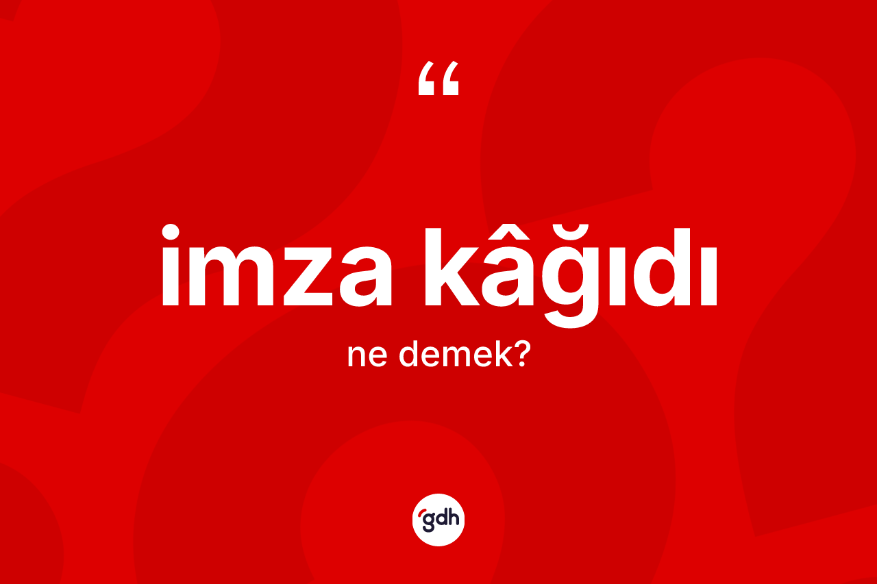 İmza kâğıdı nedir? İmza kâğıdının kısaca tanımı nedir?
