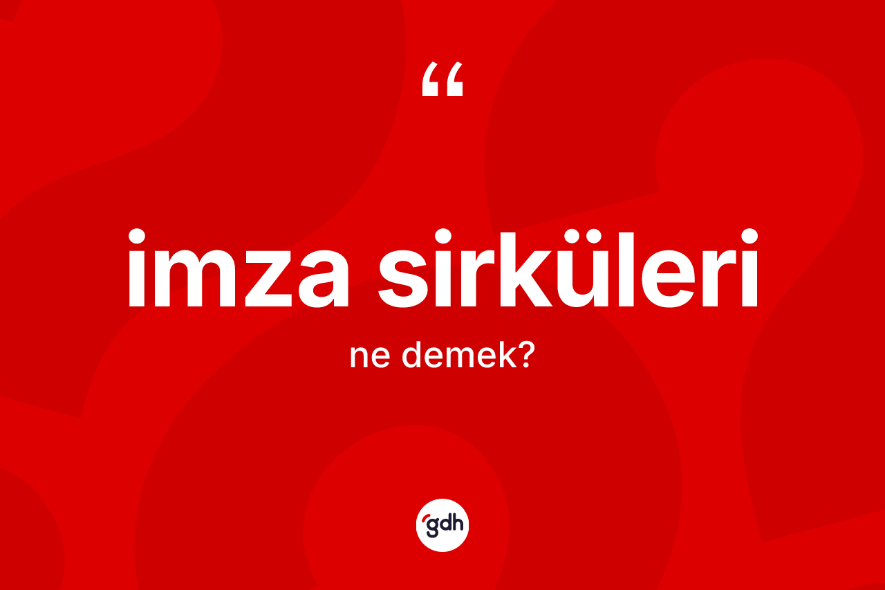 İmza sirküleri kelimesi ne demek? İmza sirkülerinin sözlükteki anlamı nedir?