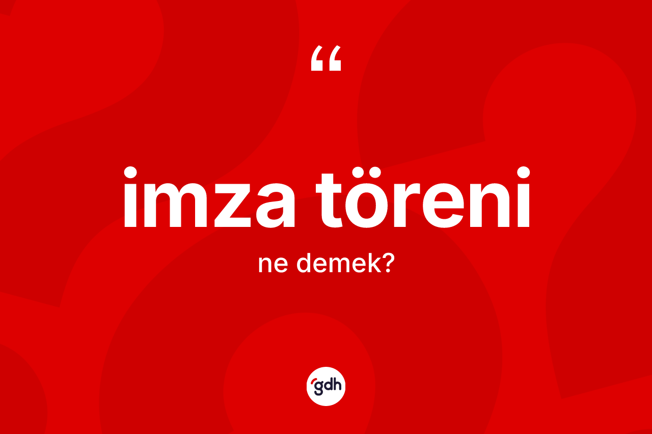 İmza töreni kelimesi ne anlama gelir? İmza töreninin halk arasındaki kullanımı nasıldır?