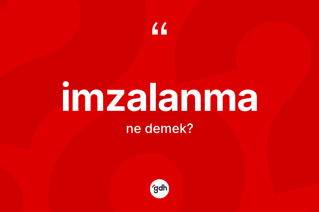 İmzalanma kelimesi nedir? İmzalanmanın TDK'ya göre anlamı nedir?