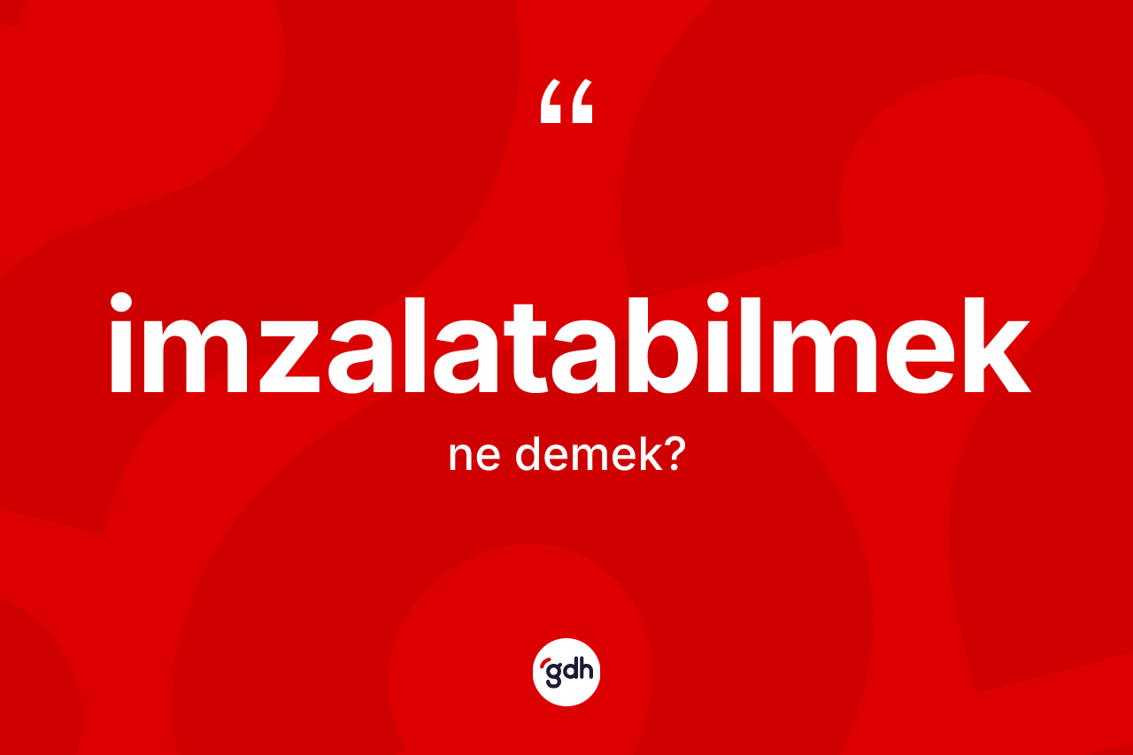 İmzalatabilmek nedir? İmzalatabilmek kelimesinin özellikleri nelerdir?
