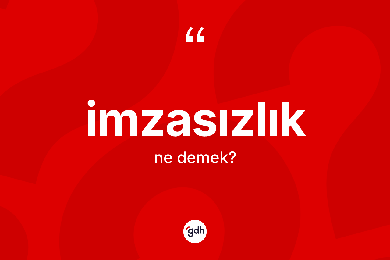 İmzasızlık ne demek? İmzasızlığın TDK'ya göre anlamı nedir?