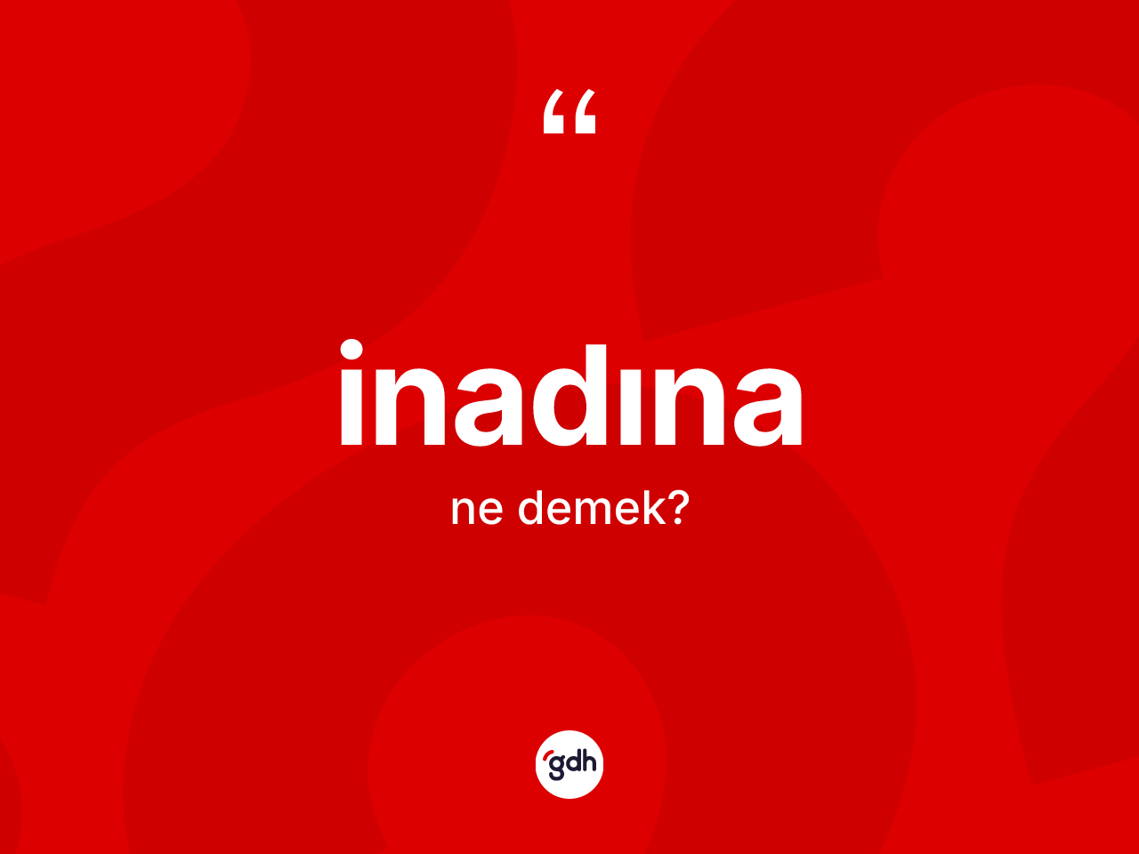 İnadına kelimesinin anlamı nedir? İnadınanın TDK'ya göre anlamı nedir?