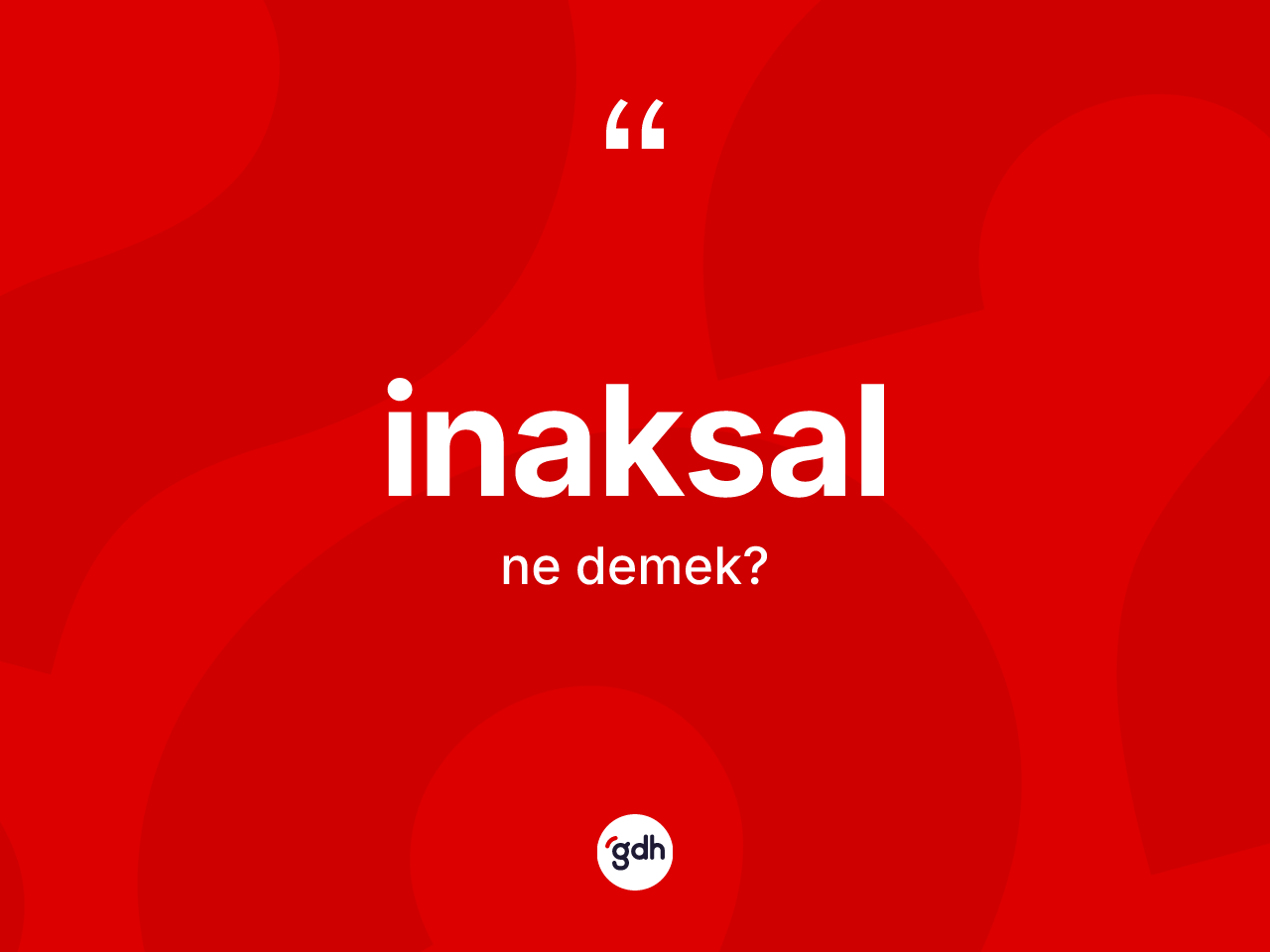 İnaksal kelimesinin tanımı nedir? İnaksalın sözlükteki anlamı nedir?