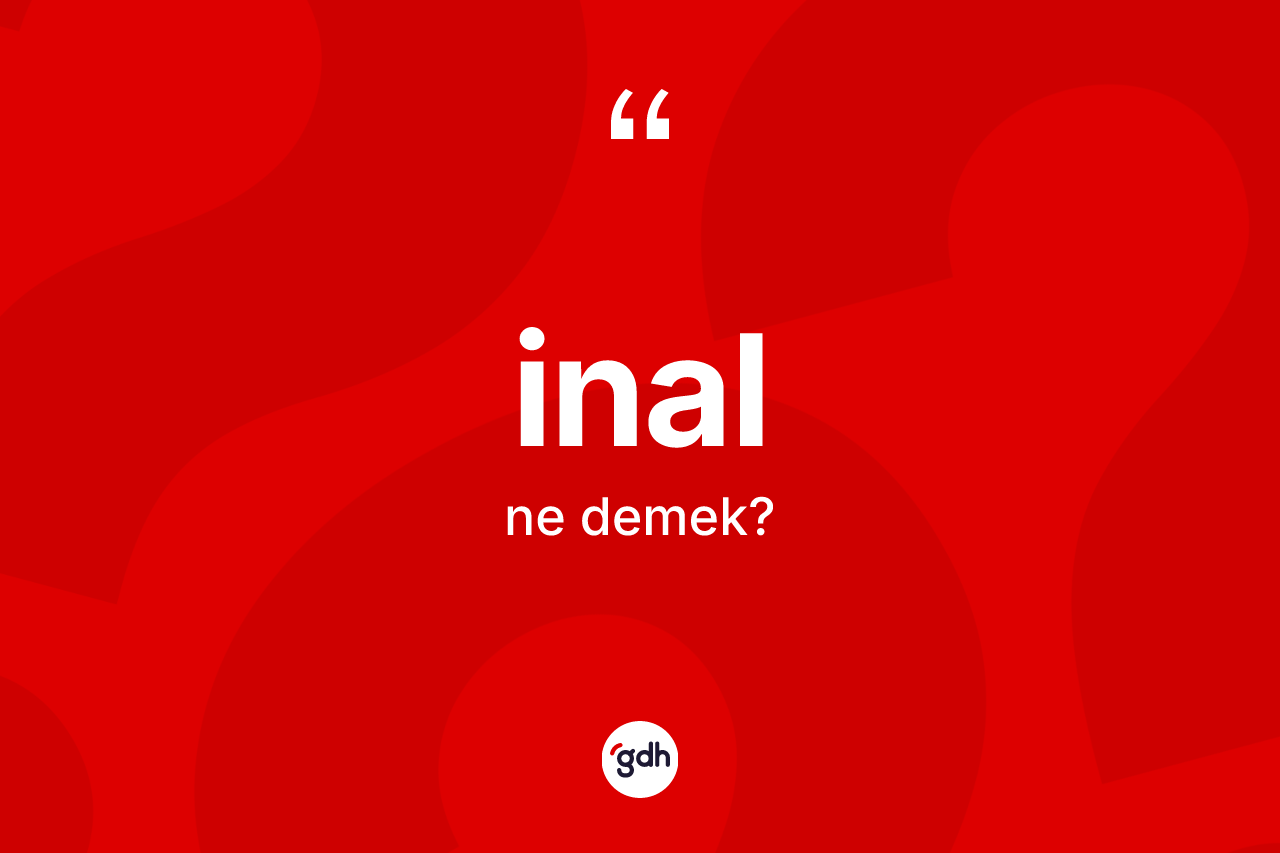 İnal ne demek? İnal kelimesinin özellikleri nelerdir?