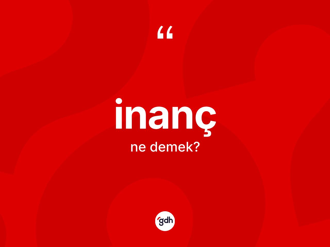 İnanç kelimesinin anlamı nedir? İnancın kısaca tanımı nedir?