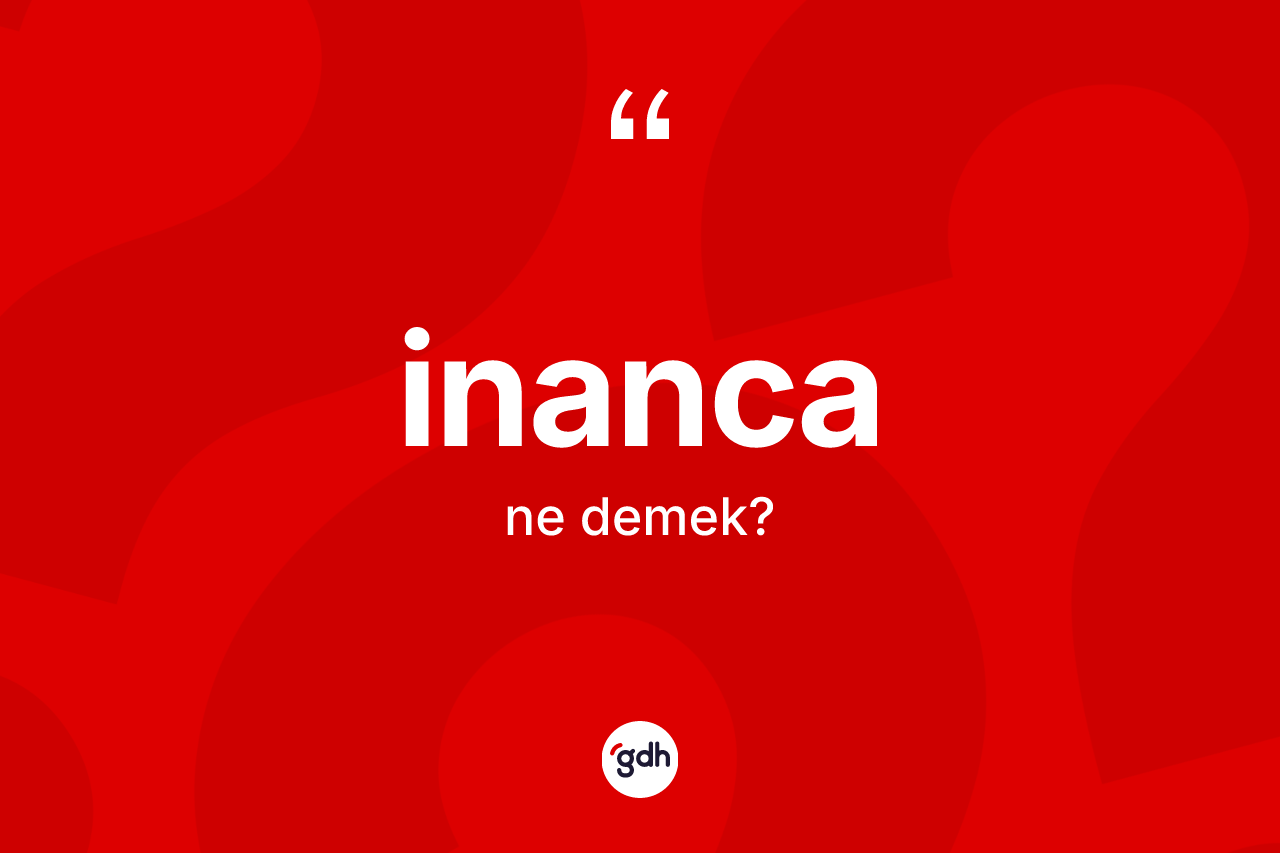 İnanca nedir? İnancanın kısaca tanımı nedir?
