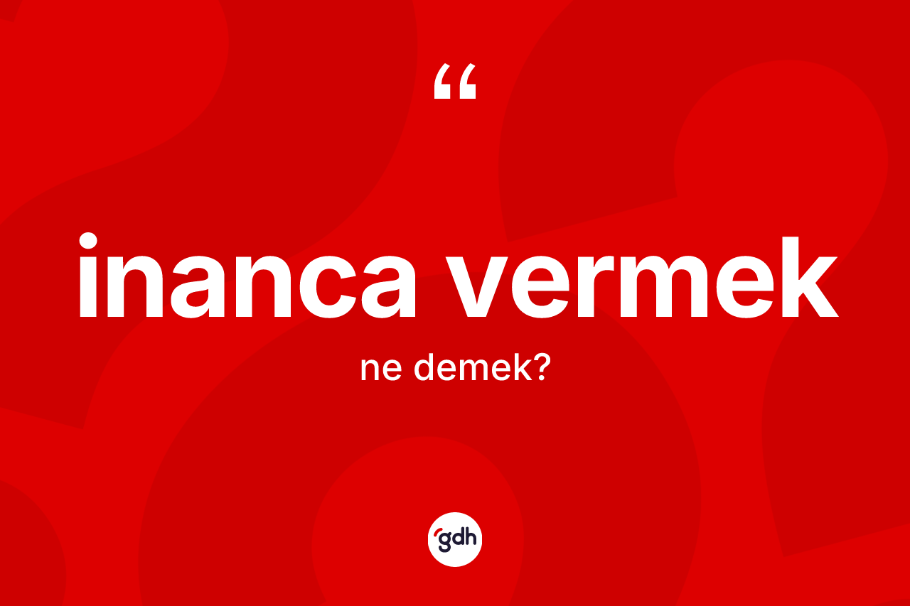 İnanca vermek ne anlama gelir? İnanca vermek ifadesinin TDK'ya göre anlamı nedir?