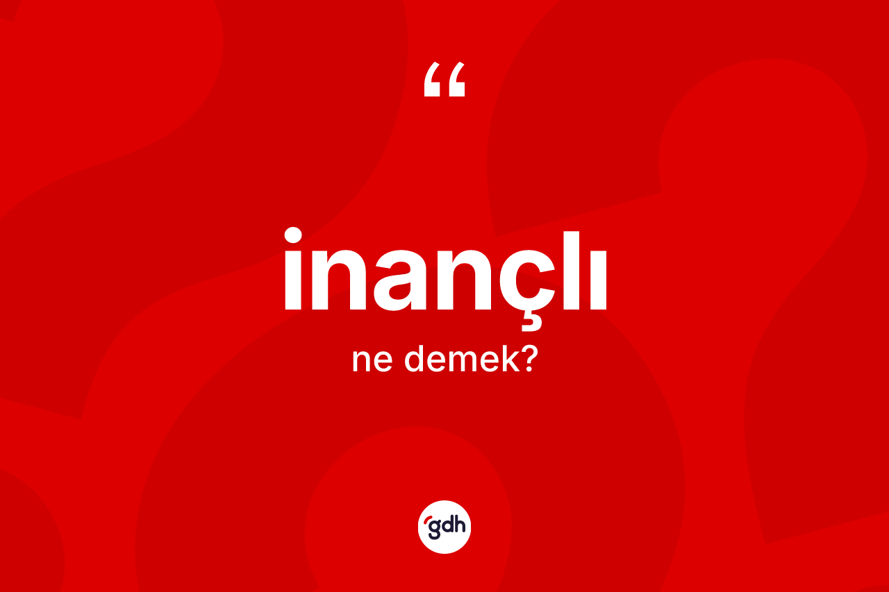 İnançlı kelimesinin sözlükteki tanımı nedir? İnançlının kısaca tanımı nedir?