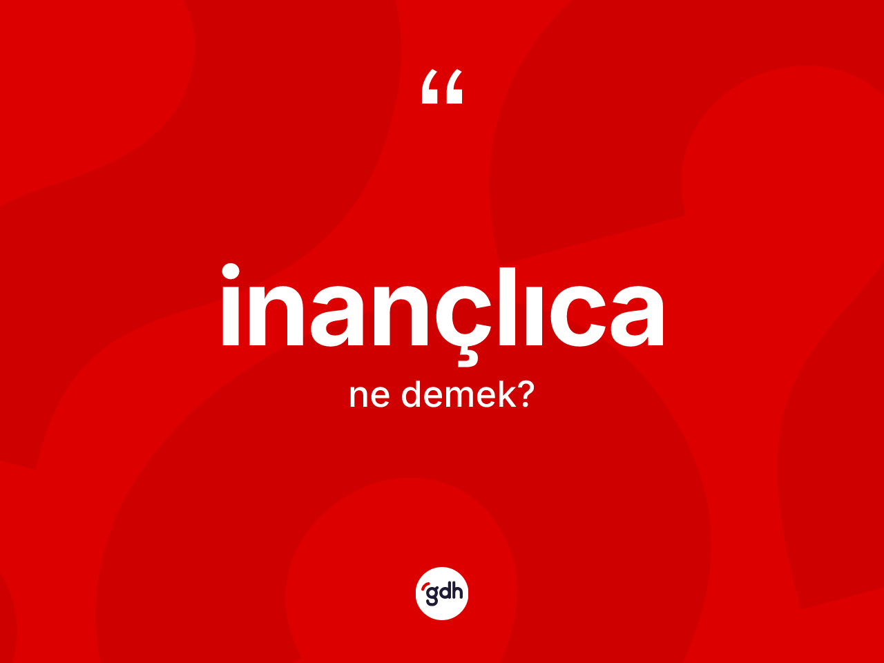İnançlıca ne demek? İnançlıcanın TDK'ya göre anlamı nedir?