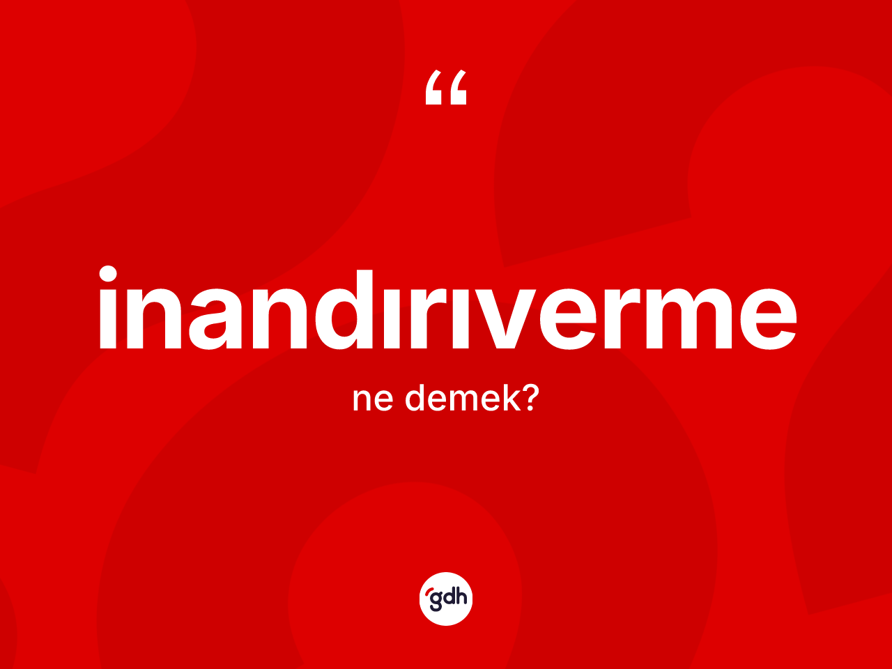 İnandırıverme kelimesinin anlamı nedir? İnandırıverme kelimesinin TDK'ya göre açıklaması nedir?