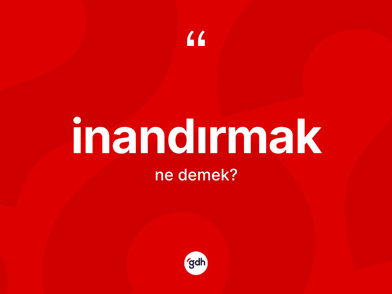 İnandırmak kelimesinin anlamı nedir? İnandırmak kelimesinin özellikleri nelerdir?