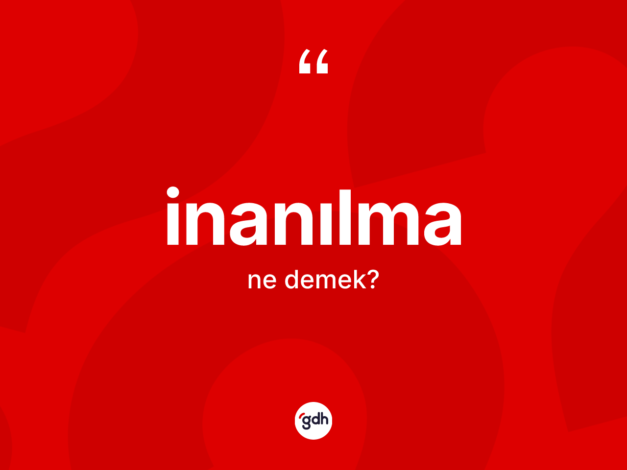 İnanılma ne demek? İnanılmanın sözlükteki anlamı nedir?