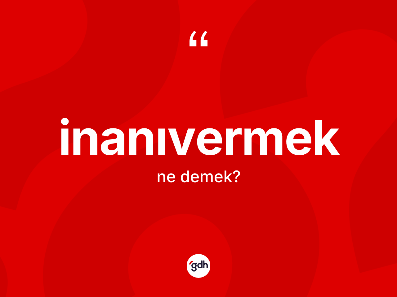İnanıvermek kelimesinin anlamı nedir? İnanıvermeğin sözlükteki anlamı nedir?