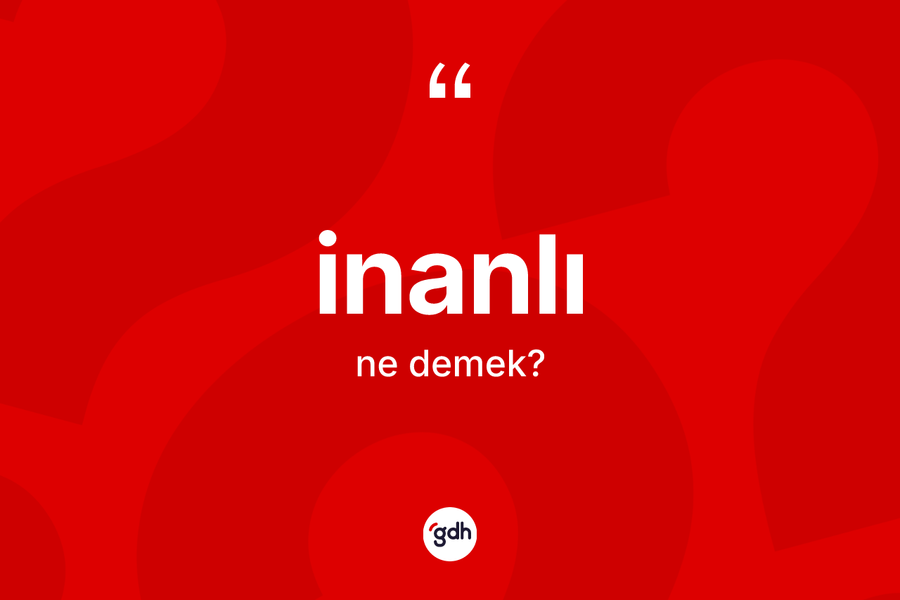 İnanlı kelimesinin anlamı nedir? İnanlının TDK'ya göre anlamı nedir?