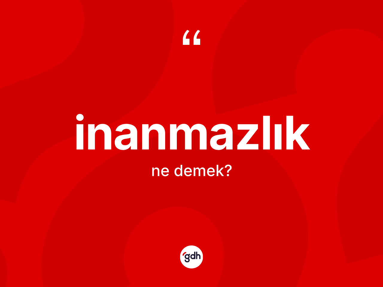 İnanmazlık kelimesinin sözlükteki tanımı nedir? İnanmazlığın sözlükteki anlamı nedir?