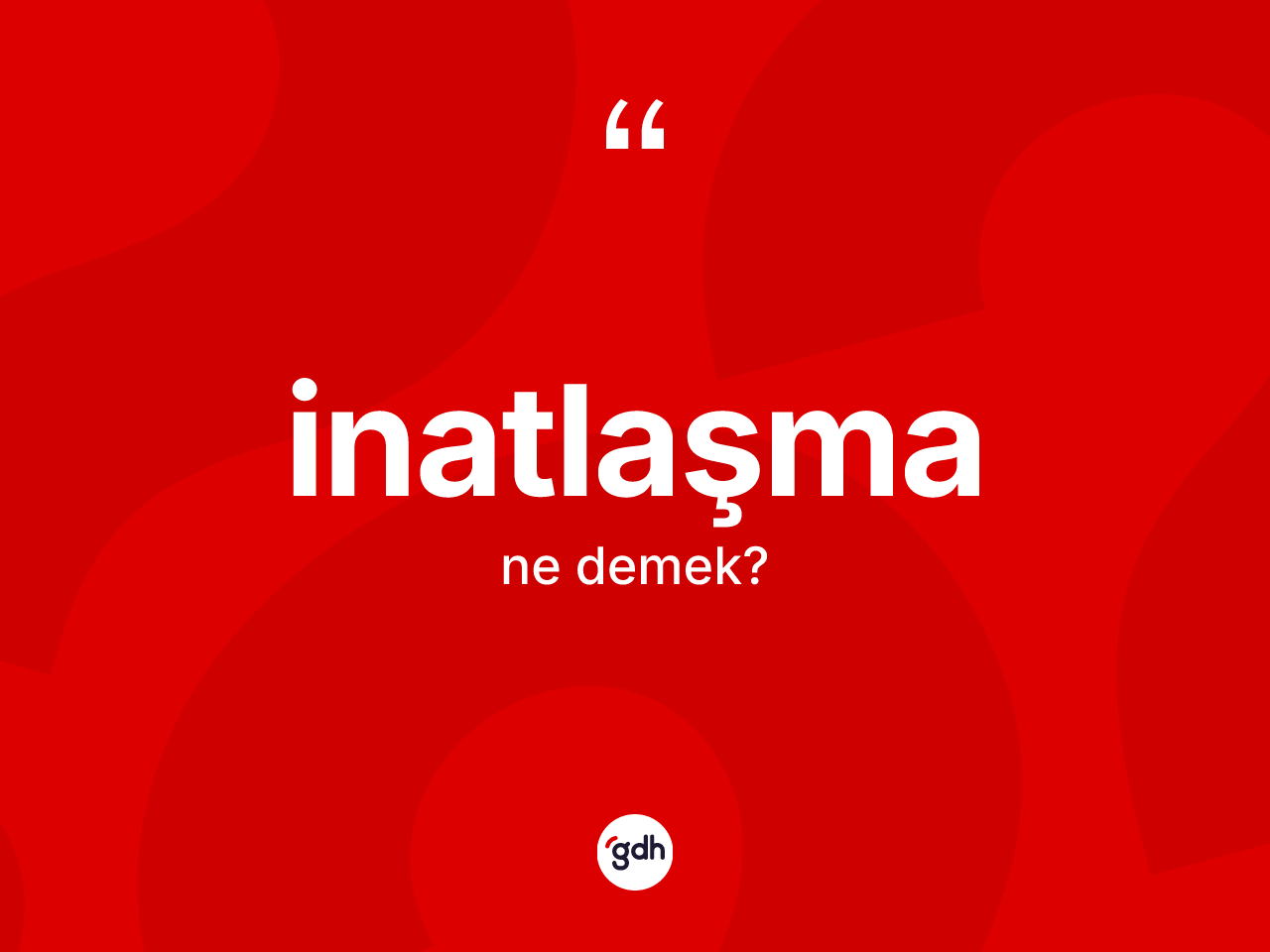 İnatlaşma kelimesi ne anlama gelir? İnatlaşmanın halk arasındaki kullanımı nasıldır?