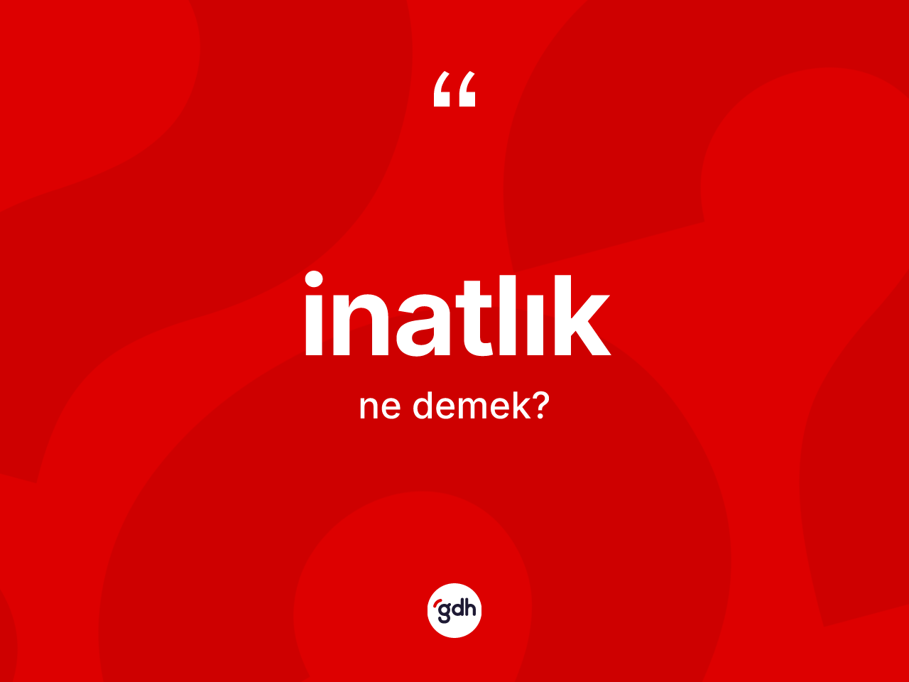 İnatlık kelimesi ne anlama gelir? İnatlığın halk arasındaki kullanımı nasıldır?