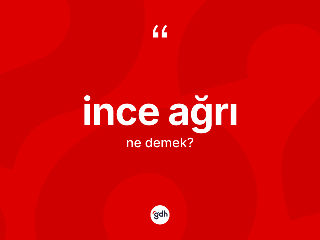 İnce ağrı nedir? İnce ağrının TDK'ya göre anlamı nedir?