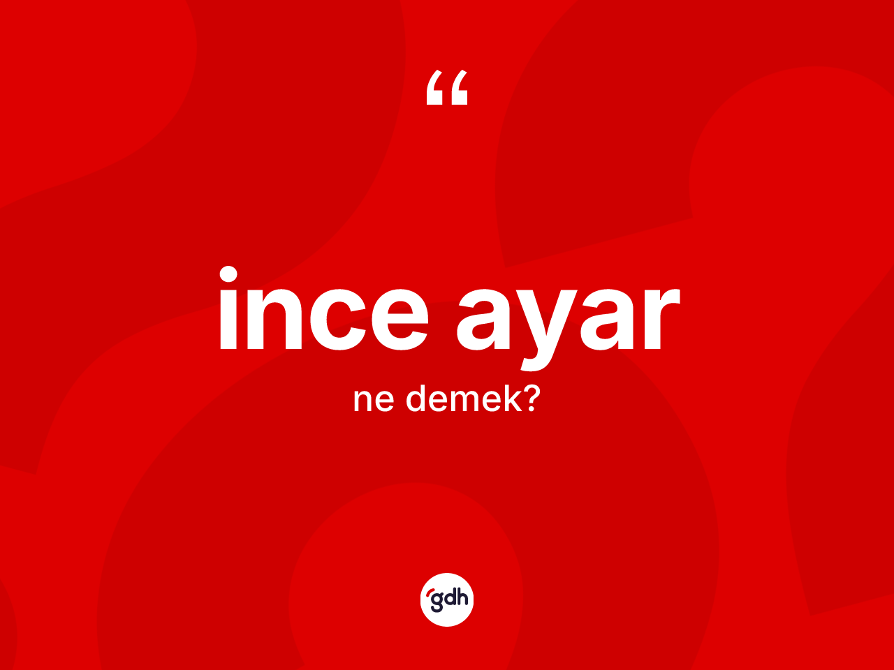 İnce ayar kelimesinin tanımı nedir? İnce ayarın kısaca tanımı nedir?