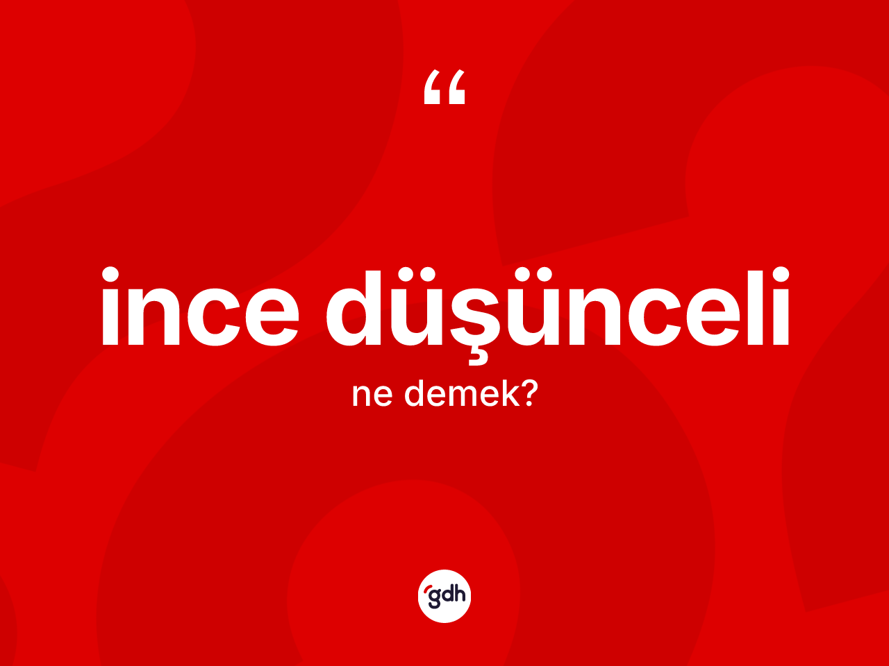 İnce düşünceli ne demek? İnce düşüncelinin sözlükteki anlamı nedir?