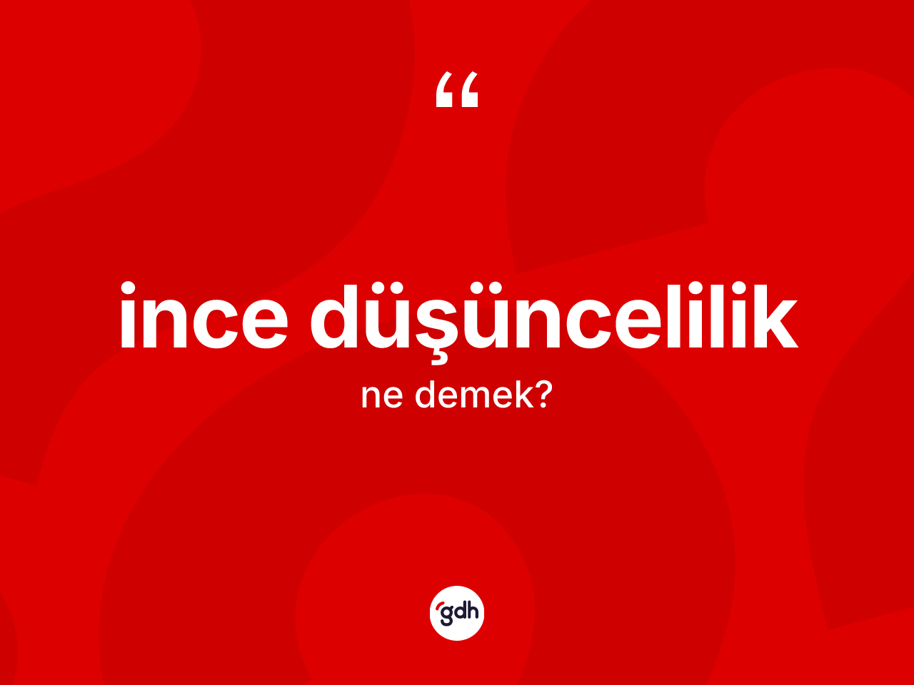 İnce düşüncelilik kelimesi ne demek? İnce düşünceliliğin sözlükteki anlamı nedir?