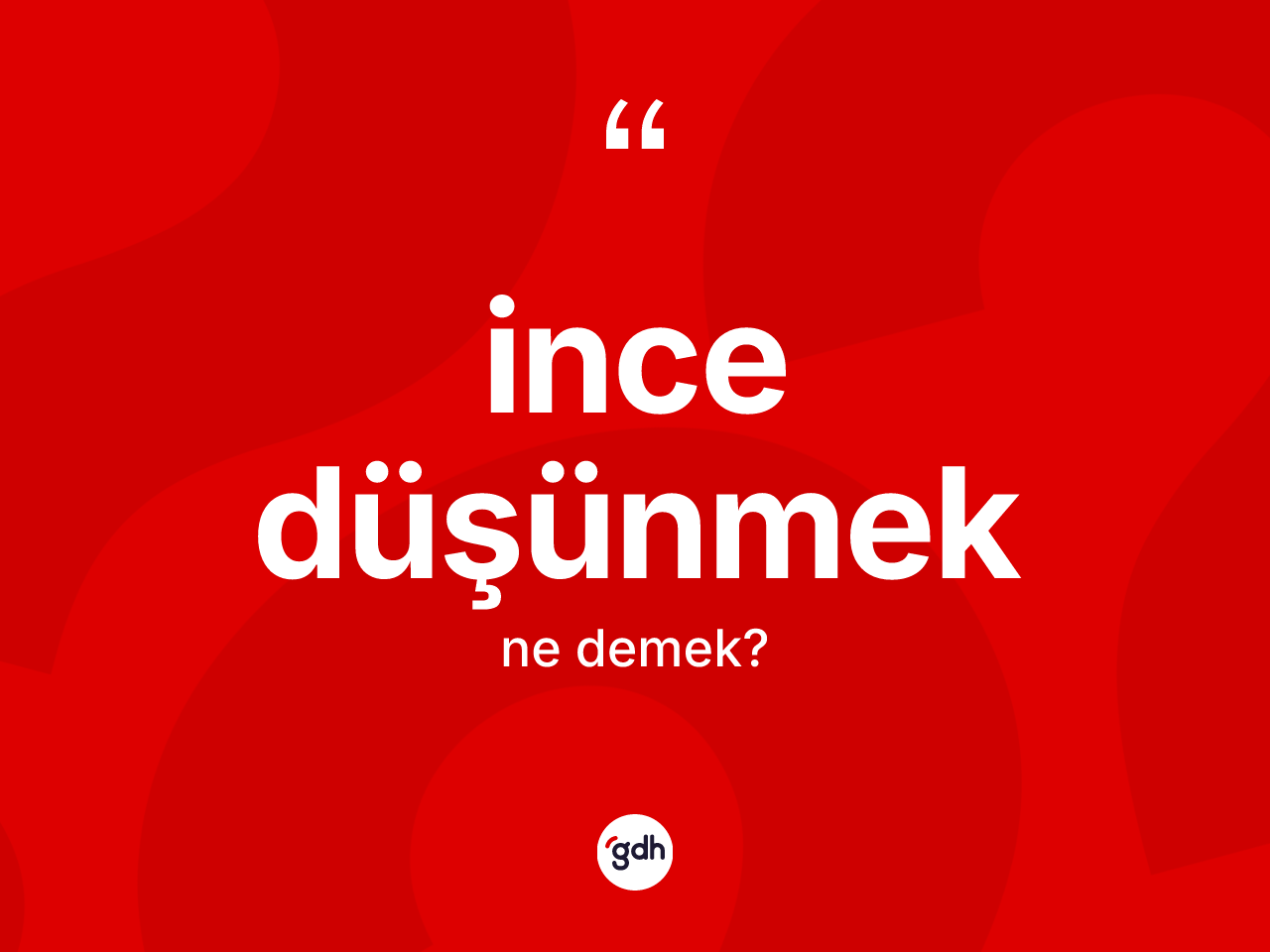 İnce düşünmek nedir? İnce düşünmek ifadesinin TDK anlamı nedir?