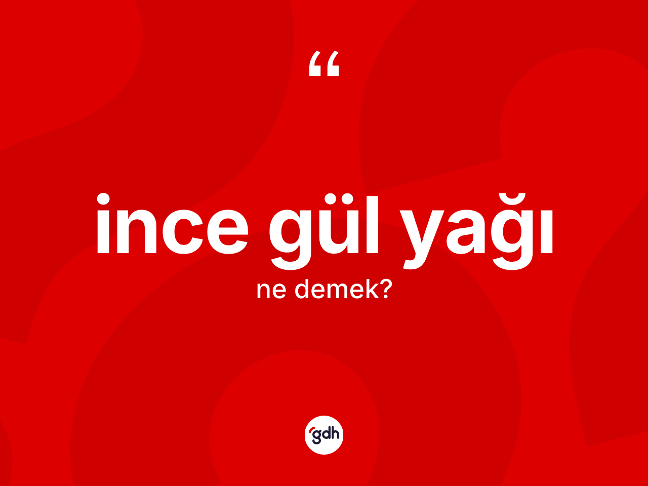 İnce gül yağı kelimesinin anlamı nedir? İnce gül yağı kelimesinin kaç farklı anlamı var?