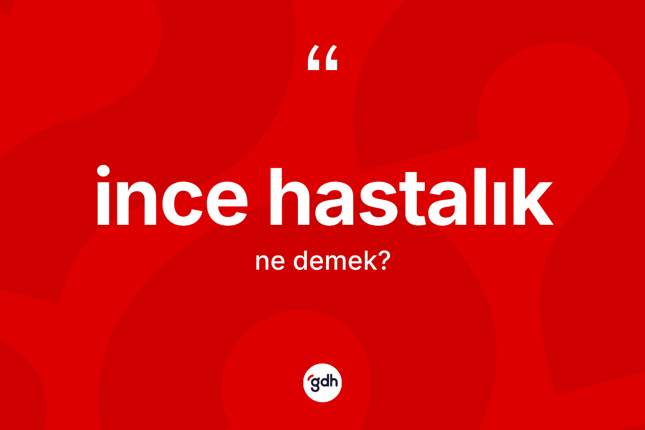 İnce hastalık nedir? İnce hastalığın halk arasındaki kullanımı nasıldır?