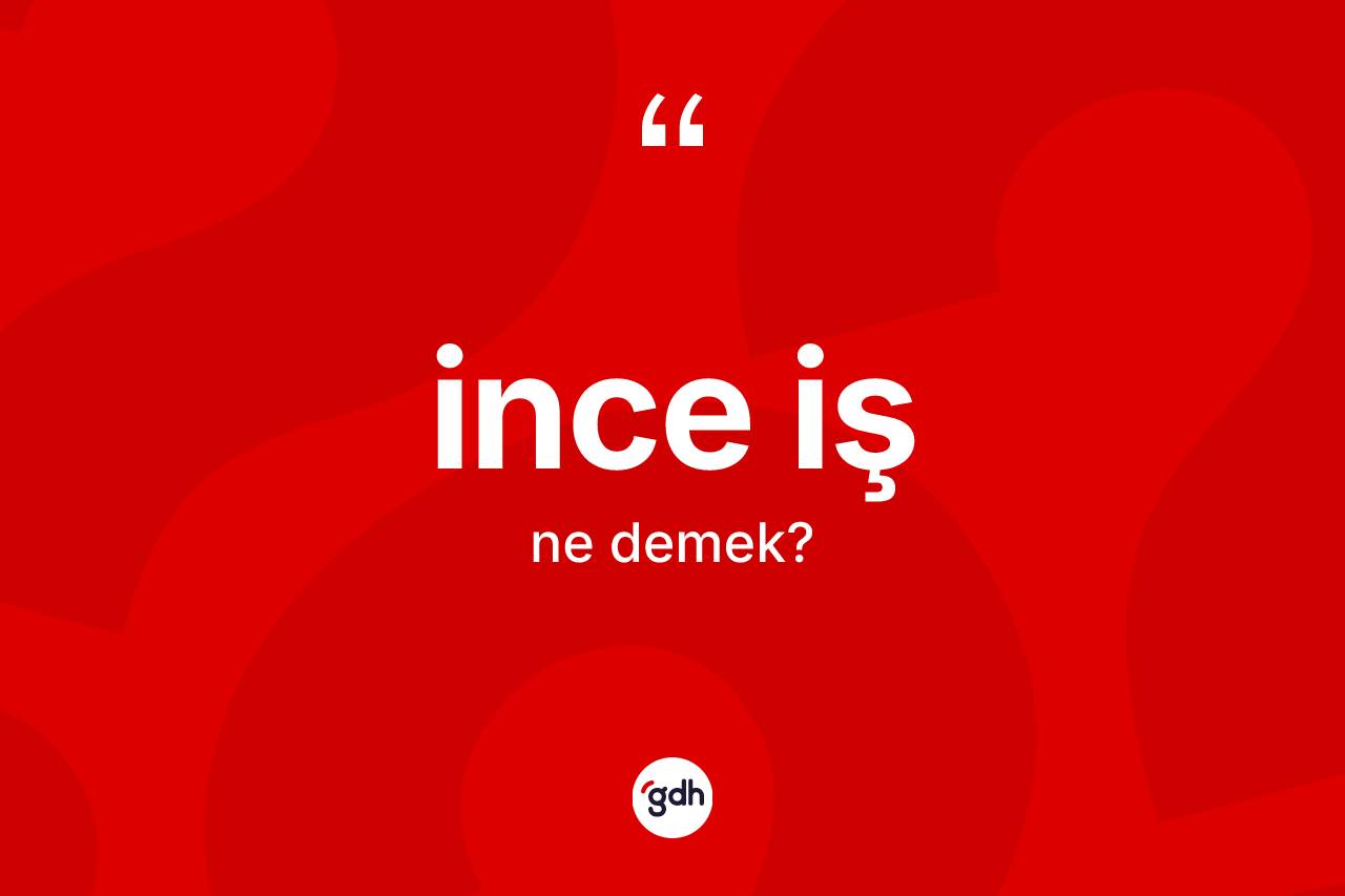 İnce iş kelimesinin tanımı nedir?