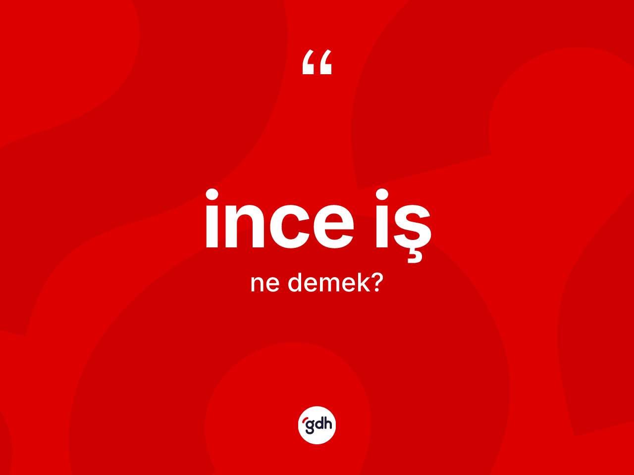 İnce iş kelimesinin tanımı nedir? İnce işin sözlükteki anlamı nedir?