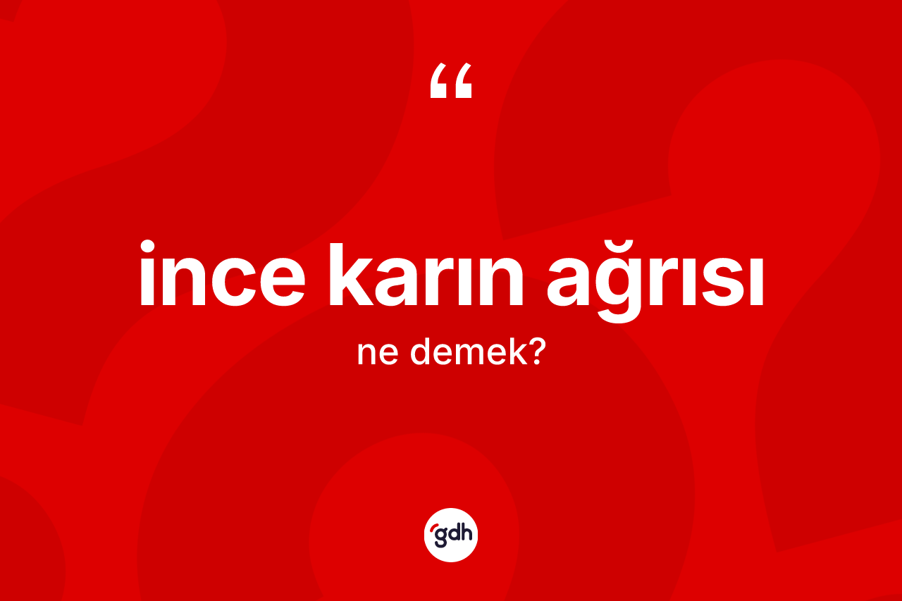 İnce karın ağrısı kelimesi ne demek? İnce karın ağrısının TDK'ya göre anlamı nedir?